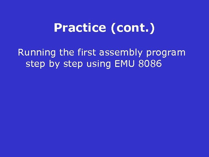 Practice (cont. ) Running the first assembly program step by step using EMU 8086