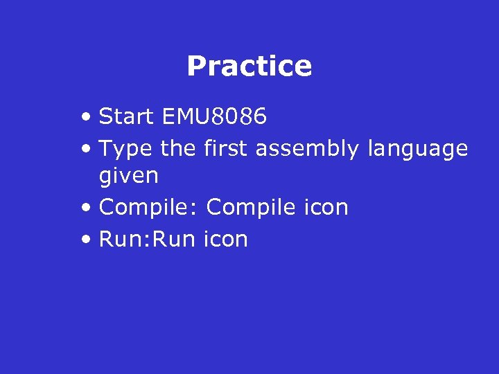 Practice • Start EMU 8086 • Type the first assembly language given • Compile: