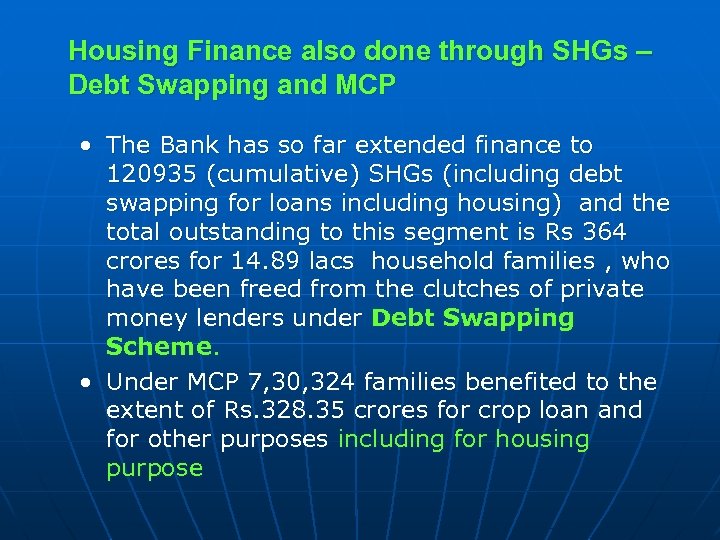 Housing Finance also done through SHGs – Debt Swapping and MCP • The Bank