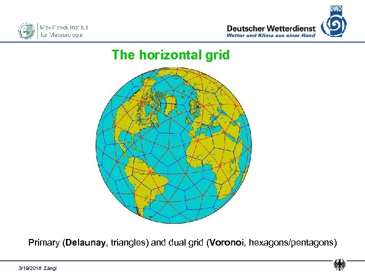 The horizontal grid Primary (Delaunay, triangles) and dual grid (Voronoi, hexagons/pentagons) 3/19/2018 Zängl 