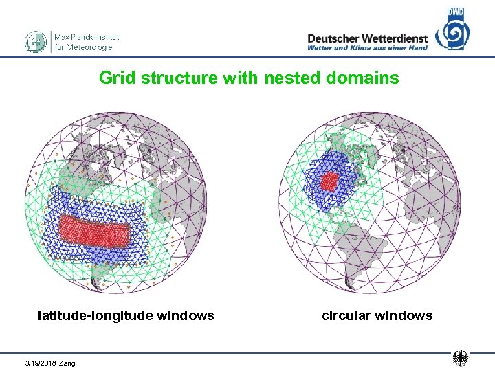 Grid structure with nested domains latitude-longitude windows 3/19/2018 Zängl circular windows 