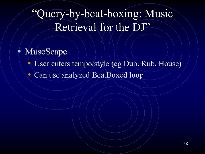 “Query-by-beat-boxing: Music Retrieval for the DJ” • Muse. Scape • User enters tempo/style (eg