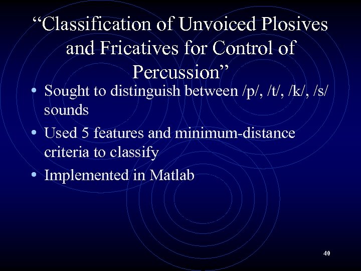 “Classification of Unvoiced Plosives and Fricatives for Control of Percussion” • Sought to distinguish