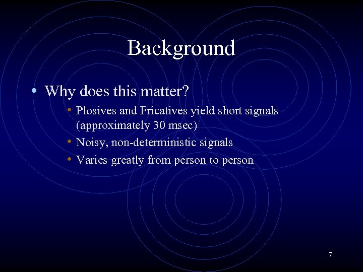 Background • Why does this matter? • Plosives and Fricatives yield short signals (approximately