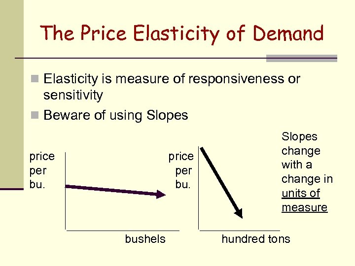 The Price Elasticity of Demand n Elasticity is measure of responsiveness or sensitivity n