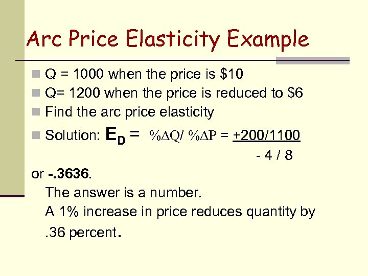 Arc Price Elasticity Example n Q = 1000 when the price is $10 n