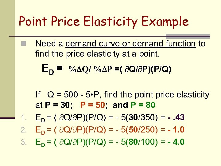 Point Price Elasticity Example n Need a demand curve or demand function to find