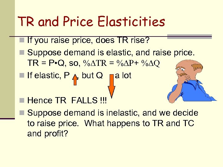 TR and Price Elasticities n If you raise price, does TR rise? n Suppose
