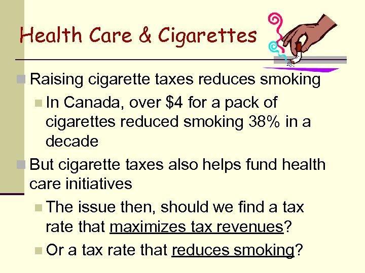 Health Care & Cigarettes n Raising cigarette taxes reduces smoking n In Canada, over