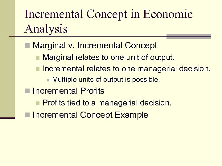 Incremental Concept in Economic Analysis n Marginal v. Incremental Concept n Marginal relates to