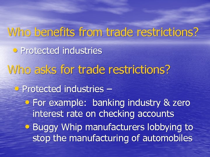 Who benefits from trade restrictions? • Protected industries Who asks for trade restrictions? •