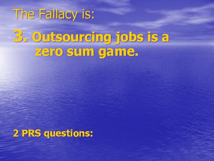 The Fallacy is: 3. Outsourcing jobs is a zero sum game. 2 PRS questions: