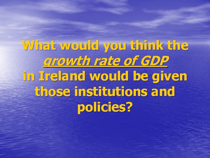 What would you think the growth rate of GDP in Ireland would be given