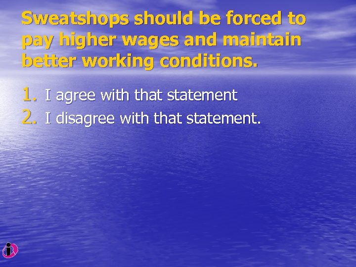 Sweatshops should be forced to pay higher wages and maintain better working conditions. 1.