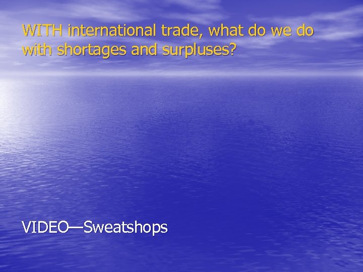 WITH international trade, what do we do with shortages and surpluses? VIDEO—Sweatshops 