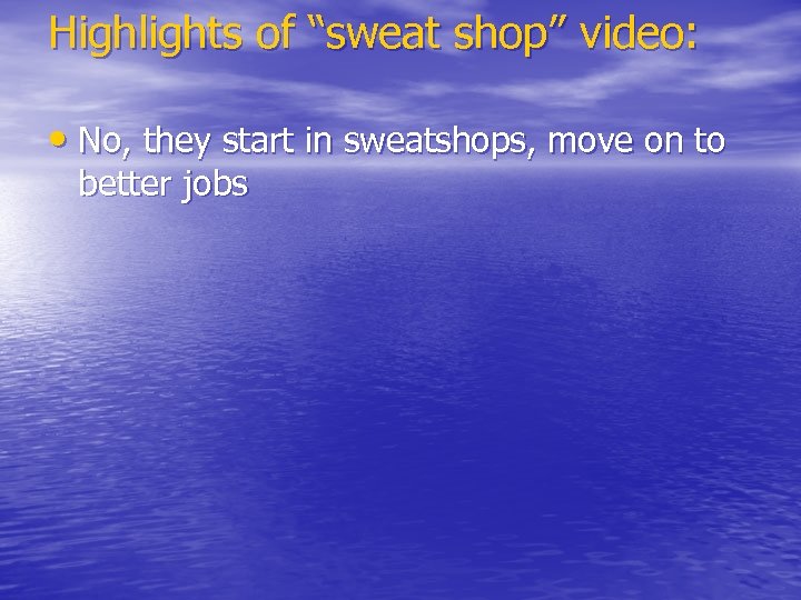 Highlights of “sweat shop” video: • No, they start in sweatshops, move on to