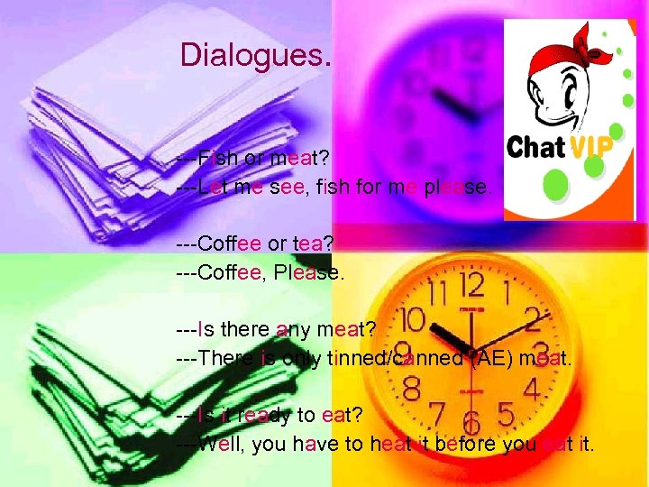 Dialogues. ---Fish or meat? ---Let me see, fish for me please. ---Coffee or tea?