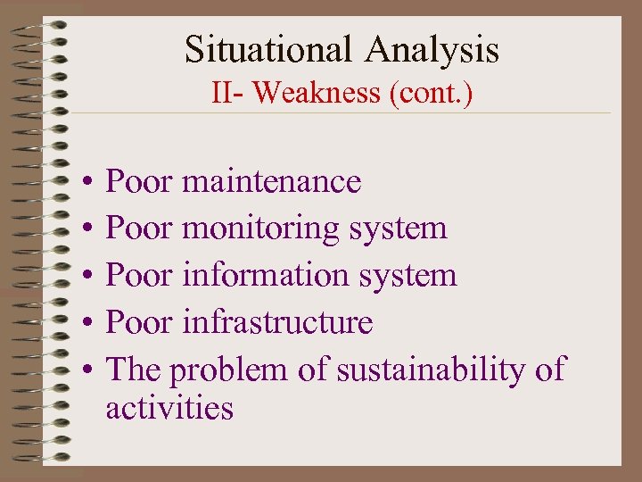 Situational Analysis II- Weakness (cont. ) • • • Poor maintenance Poor monitoring system