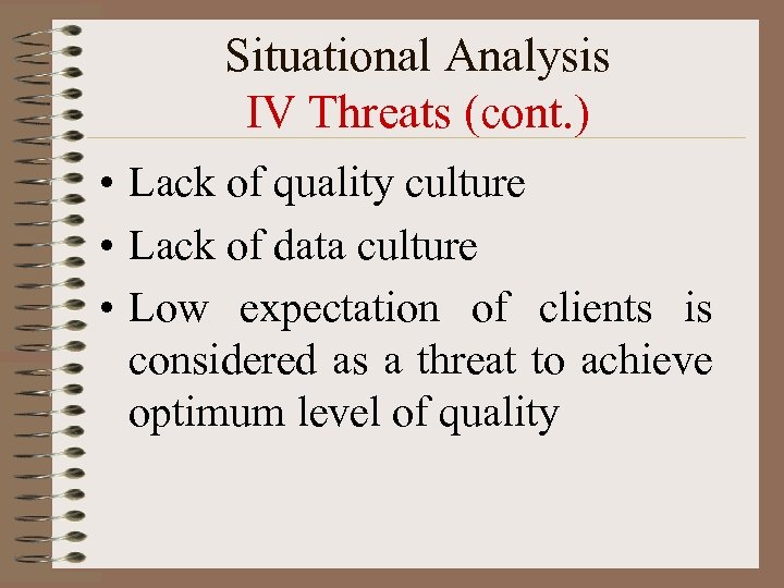 Situational Analysis IV Threats (cont. ) • Lack of quality culture • Lack of