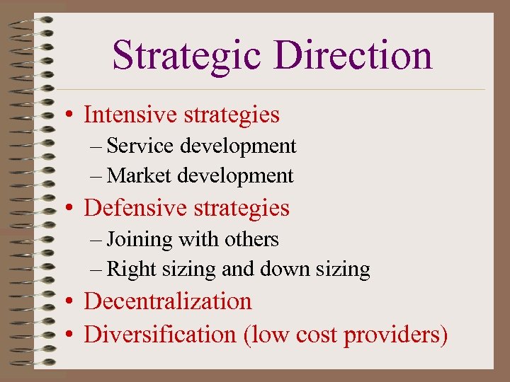 Strategic Direction • Intensive strategies – Service development – Market development • Defensive strategies