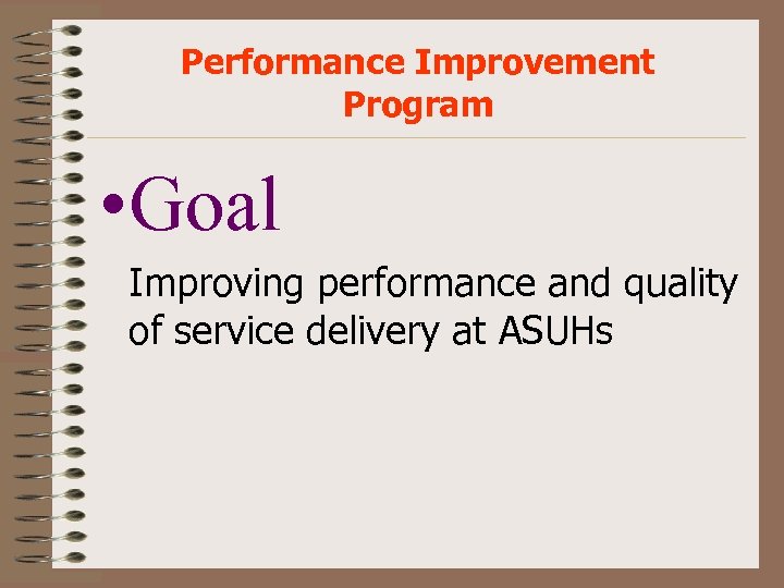 Performance Improvement Program • Goal Improving performance and quality of service delivery at ASUHs