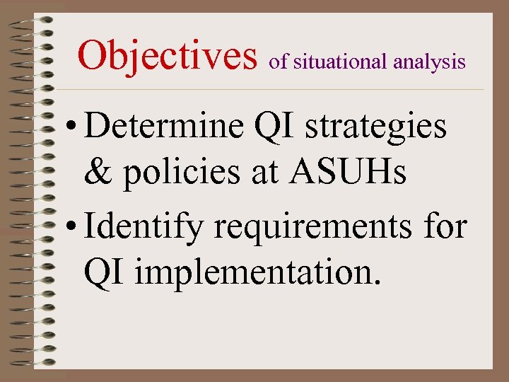 Objectives of situational analysis • Determine QI strategies & policies at ASUHs • Identify