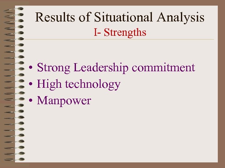 Results of Situational Analysis I- Strengths • Strong Leadership commitment • High technology •