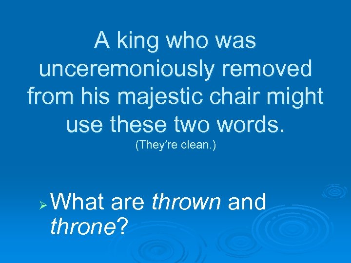 A king who was unceremoniously removed from his majestic chair might use these two