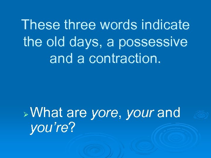 These three words indicate the old days, a possessive and a contraction. Ø What