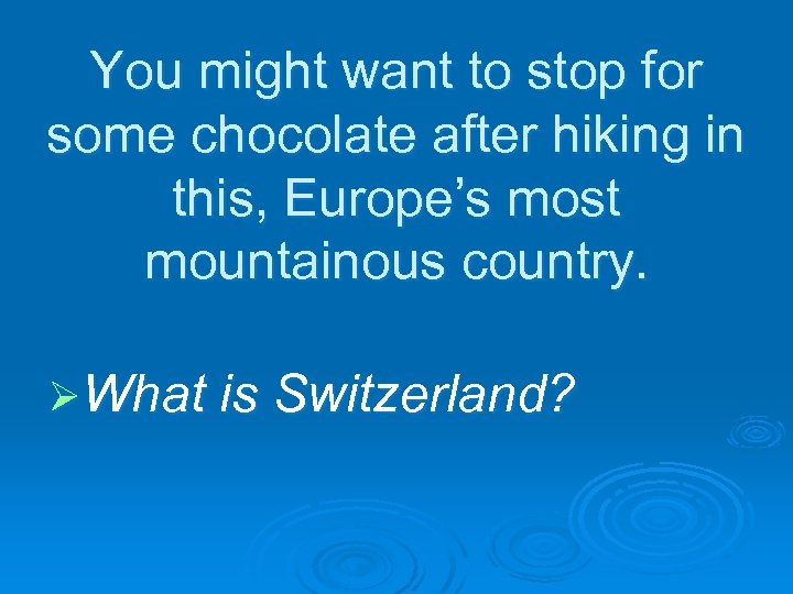 You might want to stop for some chocolate after hiking in this, Europe’s most
