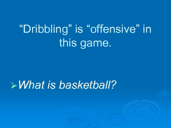 “Dribbling” is “offensive” in this game. ØWhat is basketball? 