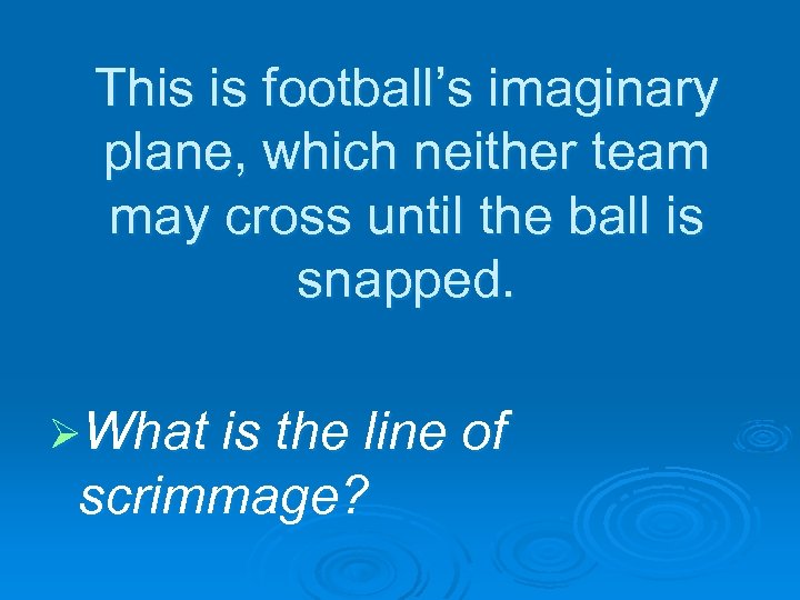 This is football’s imaginary plane, which neither team may cross until the ball is
