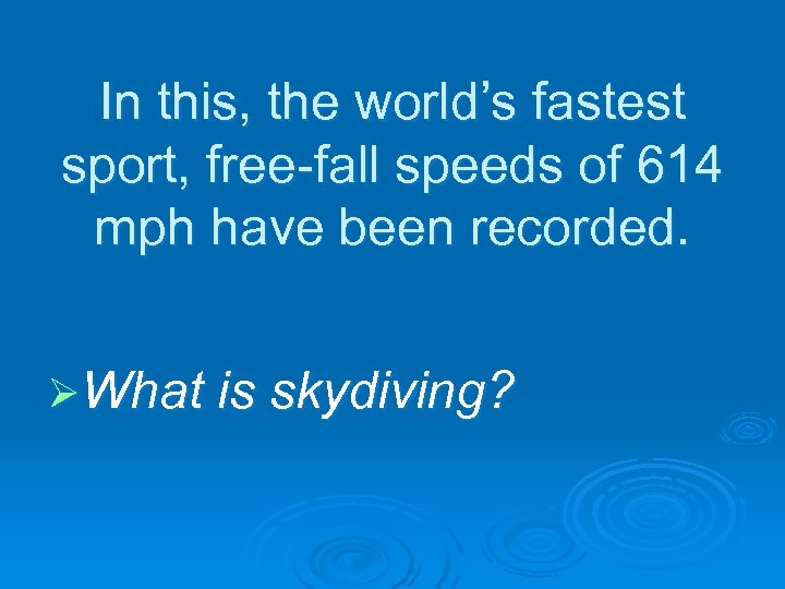 In this, the world’s fastest sport, free-fall speeds of 614 mph have been recorded.