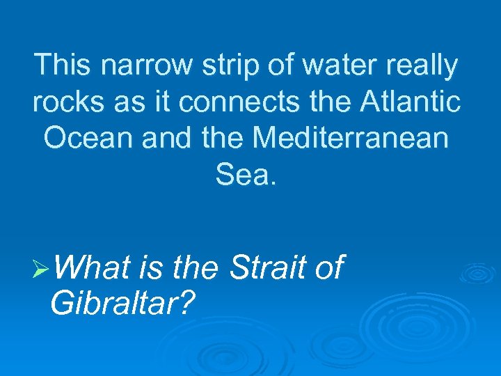 This narrow strip of water really rocks as it connects the Atlantic Ocean and