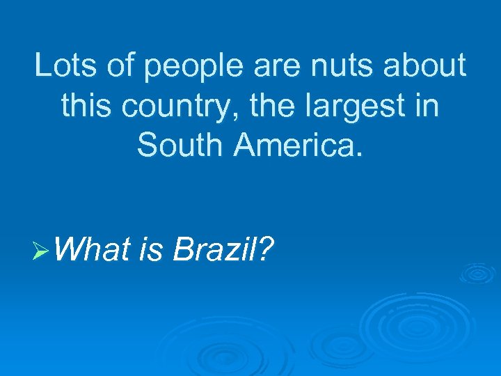 Lots of people are nuts about this country, the largest in South America. ØWhat