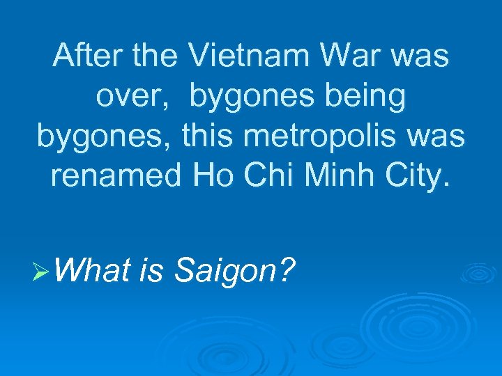 After the Vietnam War was over, bygones being bygones, this metropolis was renamed Ho