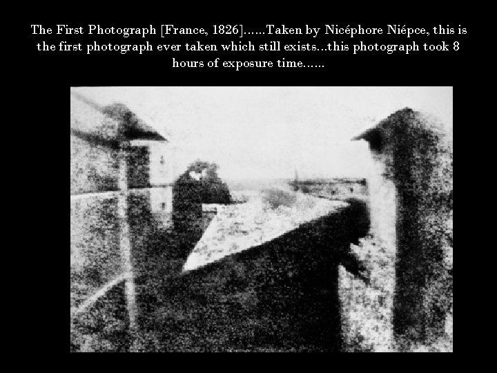 The First Photograph [France, 1826]. . . Taken by Nicéphore Niépce, this is the