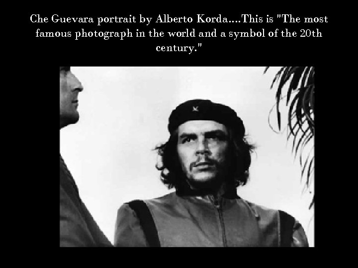 Che Guevara portrait by Alberto Korda. . This is "The most famous photograph in