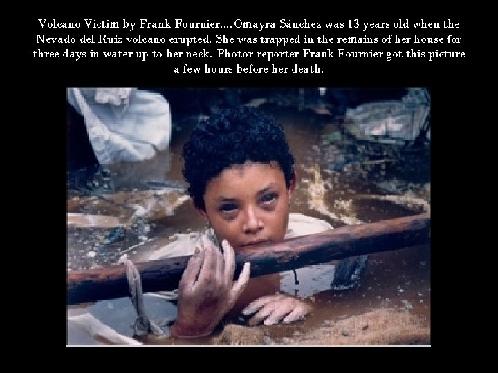 Volcano Victim by Frank Fournier. . Omayra Sánchez was 13 years old when the