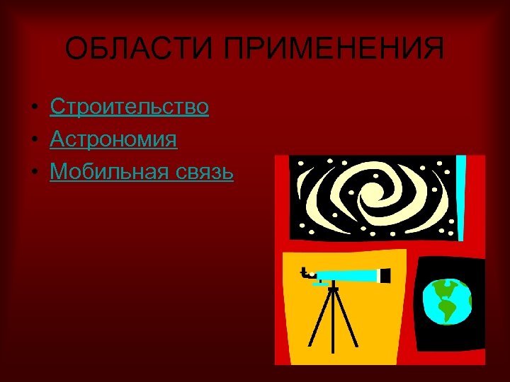 ОБЛАСТИ ПРИМЕНЕНИЯ • Строительство • Астрономия • Мобильная связь 