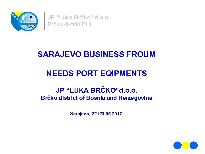 JP “Luka Brčko” d. o. o. Brčko distrikt Bi. H SARAJEVO BUSINESS FROUM NEEDS