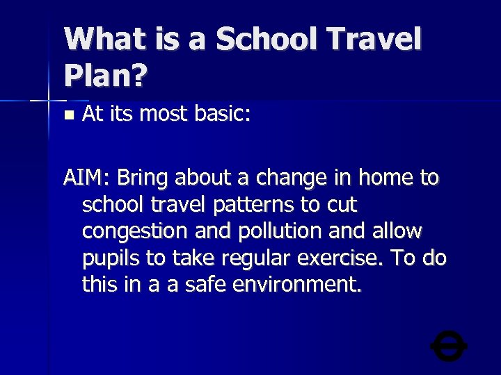 What is a School Travel Plan? At its most basic: AIM: Bring about a