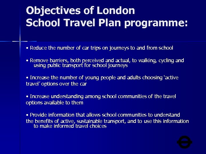 Objectives of London School Travel Plan programme: • Reduce the number of car trips