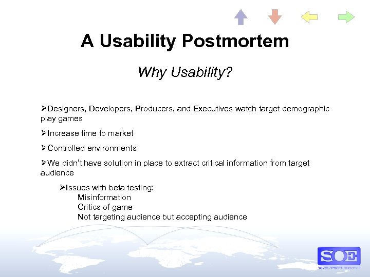 A Usability Postmortem Why Usability? ØDesigners, Developers, Producers, and Executives watch target demographic play