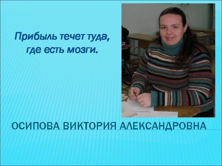 Прибыль течет туда, где есть мозги. ОСИПОВА ВИКТОРИЯ АЛЕКСАНДРОВНА 