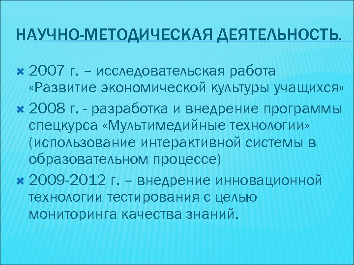 НАУЧНО-МЕТОДИЧЕСКАЯ ДЕЯТЕЛЬНОСТЬ. 2007 г. – исследовательская работа «Развитие экономической культуры учащихся» 2008 г. -