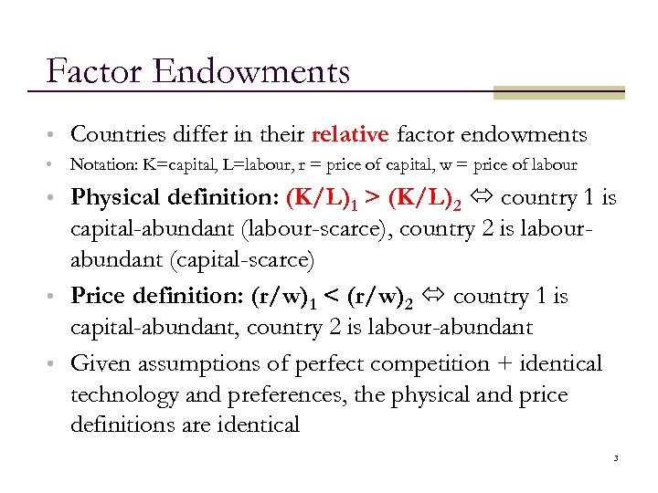 Factor Endowments • Countries differ in their relative factor endowments • Notation: K=capital, L=labour,