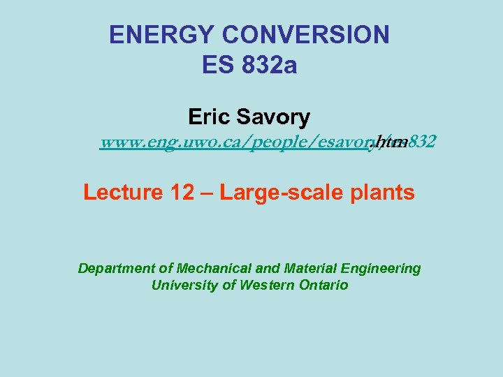 ENERGY CONVERSION ES 832 a Eric Savory www. eng. uwo. ca/people/esavory/es 832. htm Lecture