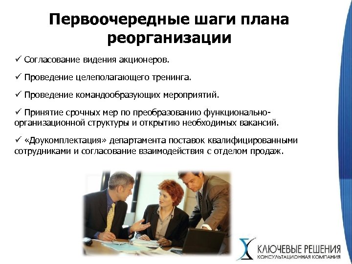 Первоочередные шаги плана реорганизации ü Согласование видения акционеров. ü Проведение целеполагающего тренинга. ü Проведение