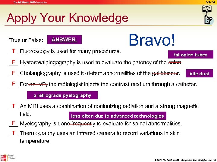 53 -24 Apply Your Knowledge True or False: ANSWER: T ___ Fluoroscopy is used